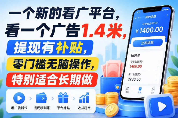 一个新的看广平台，看一个广告1.4米，提现有补贴，零门槛无脑操作，特别适合长期做【揭秘】-泡泡网赚
