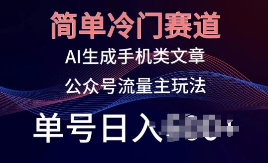 简单冷门赛道，AI生成手机类文章，公众号流量主玩法，单号日入100+【揭秘】-泡泡网赚