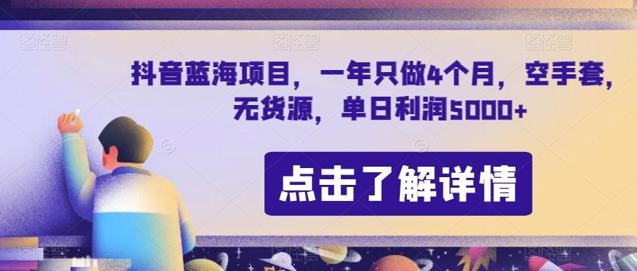 抖音蓝海项目，一年只做4个月，空手套，无货源，单日利润5000+【揭秘】-泡泡网赚