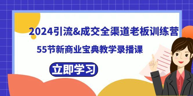 2024引流&成交全渠道老板训练营，59节新商业宝典教学录播课-泡泡网赚