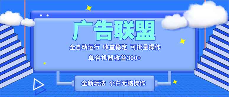 全新广告联盟最新玩法 全自动脚本运行单机300+ 项目稳定新手小白可做-泡泡网赚