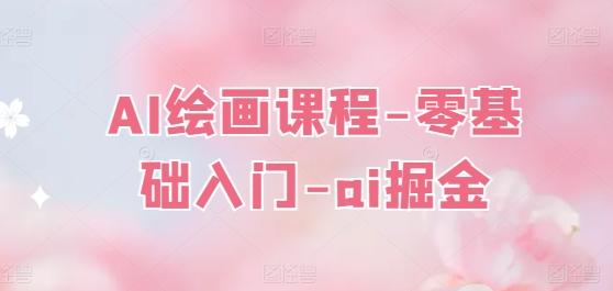 AI绘画课程-零基础入门-ai掘金-泡泡网赚