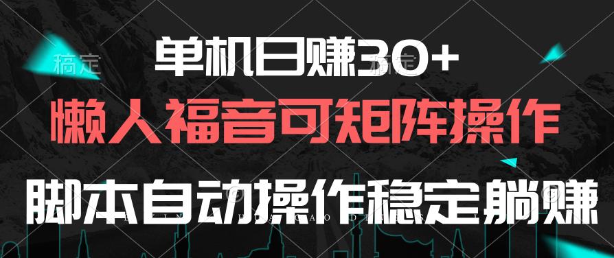 单机日赚30+，懒人福音可矩阵，脚本自动操作稳定躺赚-泡泡网赚