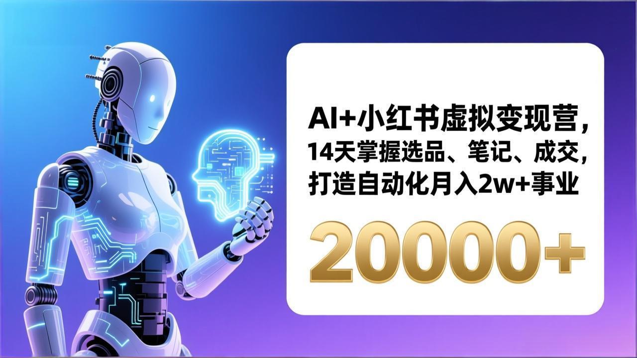 AI+小红书虚拟变现营，14天掌握选品、笔记、成交，打造自动化月入2w+事业(更新-泡泡网赚