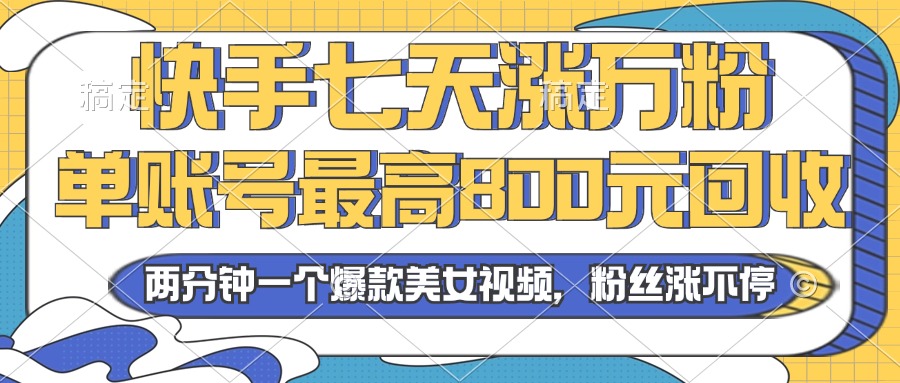 2024年快手七天涨万粉，但账号最高800元回收。两分钟一个爆款美女视频-泡泡网赚