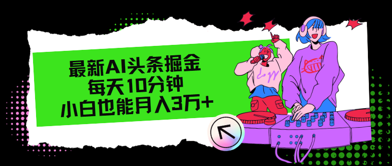 最新AI头条掘金，每天只需10分钟，小白也能月入3万+-泡泡网赚