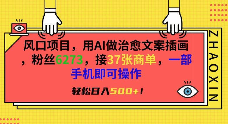 风口项目，用AI做治愈文案插画，粉丝6273，接37张商单，一部手机即可操作，轻松日入500+【揭秘】-泡泡网赚