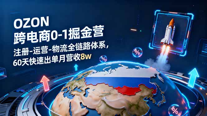 OZON跨境电商0-1掘金营：注册-运营-物流全链路体系，60天快速出单月营收8w-泡泡网赚