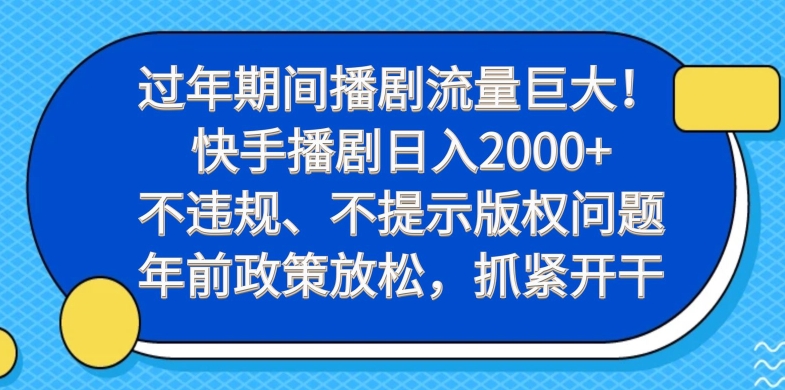 过年期间播剧流量巨大！快手播剧日入2000+，不违规、不提示版权问题，年前政策放松，抓紧开干-泡泡网赚
