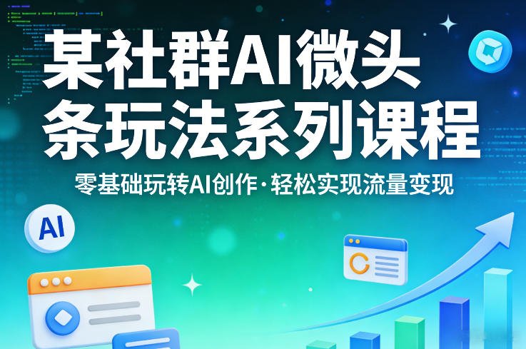 某社群的AI微头条玩法系列课程,零基础玩转AI创作,轻松实现流量变现 某社群的AI微头条玩法系列课程,零基础玩转AI创作,轻松实现流量变现