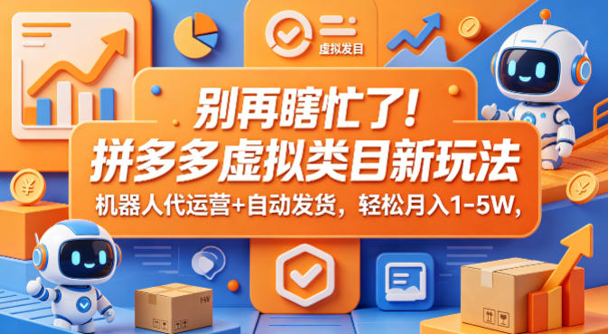 别再瞎忙了！拼多多虚拟类目新玩法，机器人代运营+自动发货，轻松月入1-5W【揭秘】-泡泡网赚