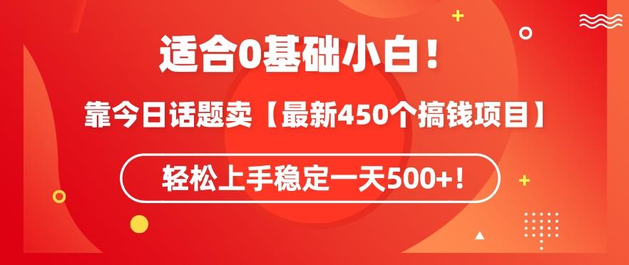 靠今日话题玩法卖【最新450个搞钱玩法合集】，轻松上手稳定一天500+【揭秘】-泡泡网赚