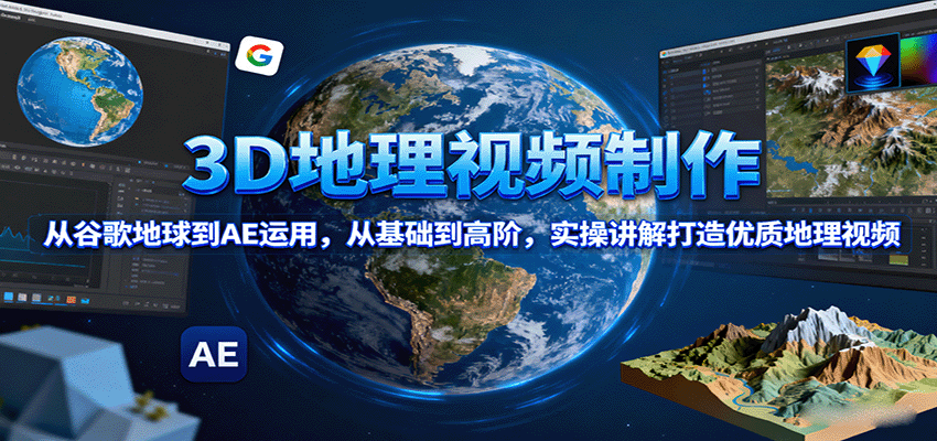 3D地理视频制作，从谷歌地球到AE运用，从基础到高阶，实操讲解打造优质地理视频-泡泡网赚