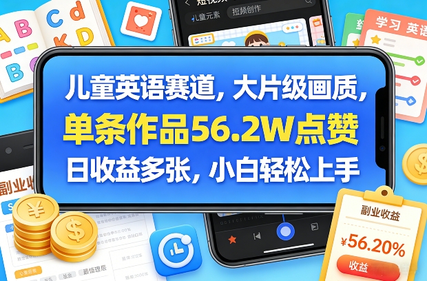 儿童英语赛道，大片级画质，单条作品56.2W点赞，日收益多张，小白轻松上手-泡泡网赚