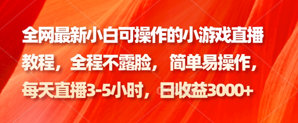 全网最新小白可操作的小游戏直播教程，全程不露脸， 简单易操作，日收益3000+-泡泡网赚