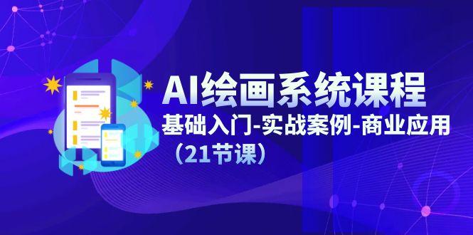 AI绘画系统课程，基础入门-实战案例-商业应用(21节课-泡泡网赚