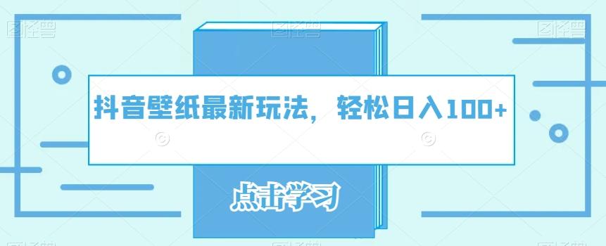 抖音壁纸最新玩法，轻松日入100+-泡泡网赚