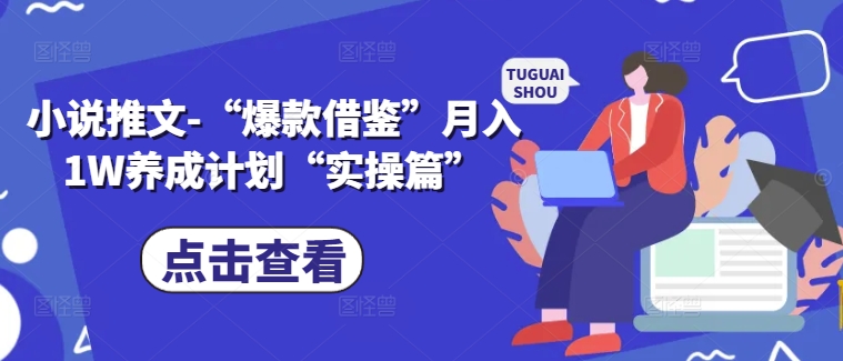 小说推文-“爆款借鉴”月入1W养成计划“实操篇”-泡泡网赚