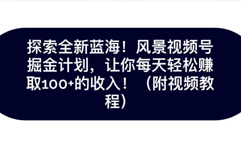探索全新蓝海！抖音风景号掘金计划，让你每天轻松赚取100+的收入-泡泡网赚