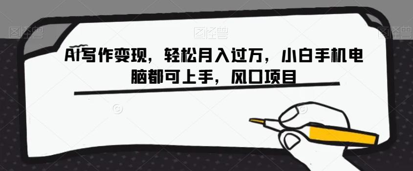 AI写作变现，轻松月入过万，小白手机电脑都可上手，风口项目【揭秘】-泡泡网赚