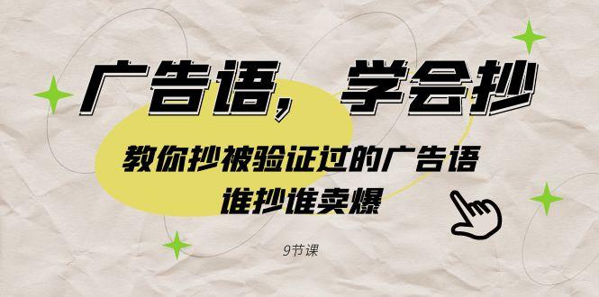 广告语，学会抄！教你抄被验证过的广告语，谁抄谁卖爆(9节课)-泡泡网赚