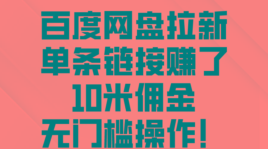 百度网盘拉新，单条链接赚了10米佣金，无门槛操作！-泡泡网赚