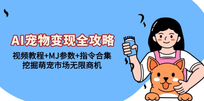 AI宠物变现全攻略：视频教程+MJ参数+指令合集，挖掘萌宠市场无限商机-泡泡网赚