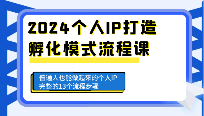 2024个人IP打造孵化模式流程课，普通人也能做起来的个人IP完整的13个流程步骤-泡泡网赚