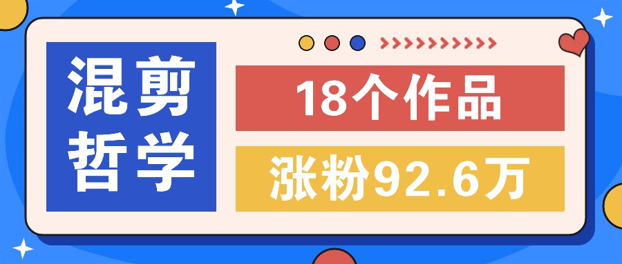 短视频混剪哲学号，小众赛道大爆款18个作品，涨粉92.6万！-泡泡网赚