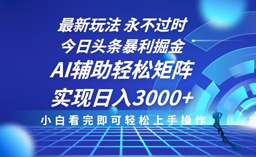 今日头条最新暴利掘金玩法，思路简单，AI辅助，复制粘贴轻松矩阵日入3000+-泡泡网赚