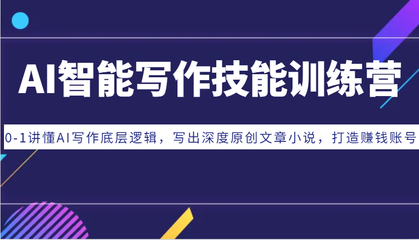AI智能写作技能训练营：0-1讲懂AI写作底层逻辑，写出深度原创文章小说，打造赚钱账号-泡泡网赚