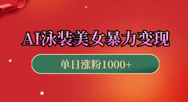 AI泳装美女暴力引流，小白3分钟一个原创视频，高效变现日入几张【揭秘】-泡泡网赚