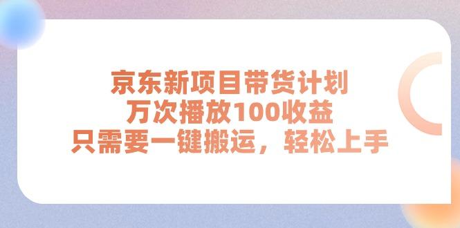 京东新项目带货计划，万次播放100收益，只需要一键搬运，轻松上手-泡泡网赚