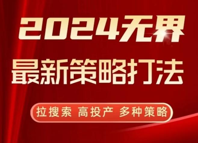2024无界最新策略打法，拉搜索，高投产，多种策略-泡泡网赚