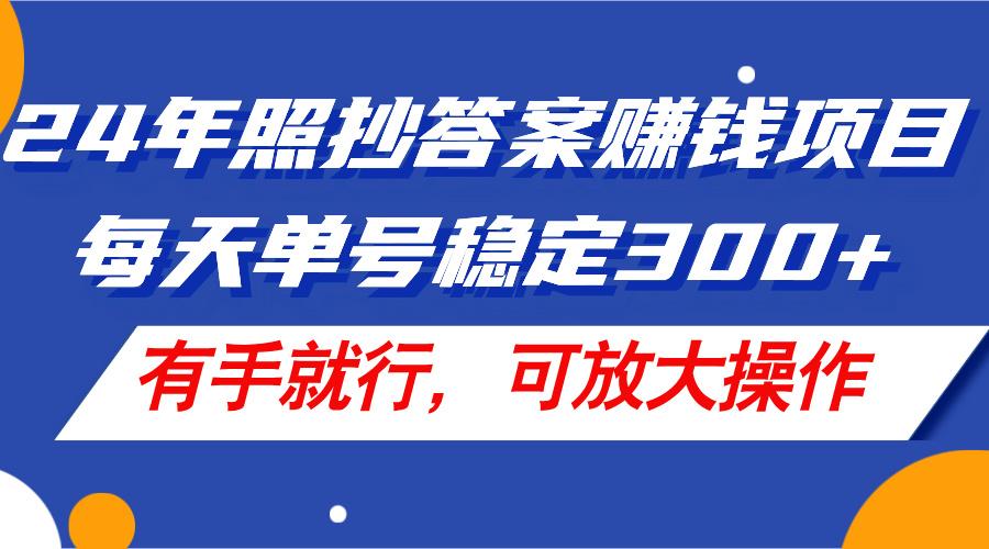 24年照抄答案赚钱项目，每天单号稳定300+，有手就行，可放大操作-泡泡网赚