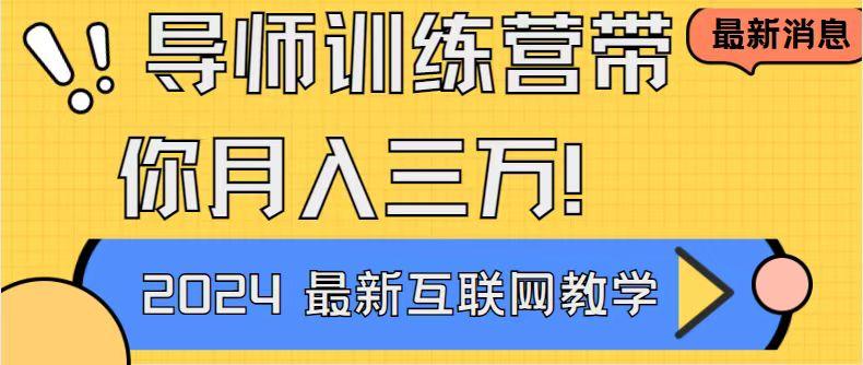 导师训练营4.0互联网最牛逼的项目没有之一，新手小白必学 月入3万+轻轻松松-泡泡网赚