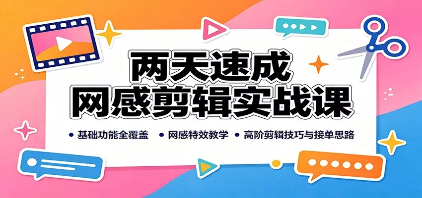 两天速成网感剪辑实战课：基础功能全覆盖，网感特效教学，高阶剪辑技巧与接单思路-泡泡网赚