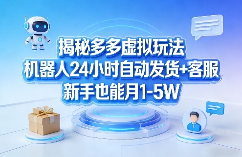 揭秘多多虚拟玩法，机器人24小时自动发货+客服，新手也能月1-5W！-泡泡网赚