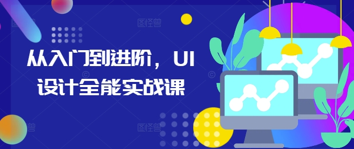 从入门到进阶，UI设计全能实战课-泡泡网赚