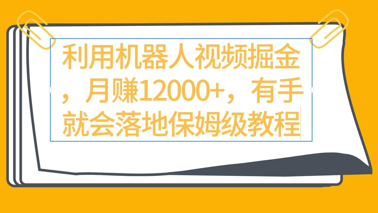 (9346期)利用机器人视频掘金月赚12000+，有手就会落地保姆级教程-泡泡网赚