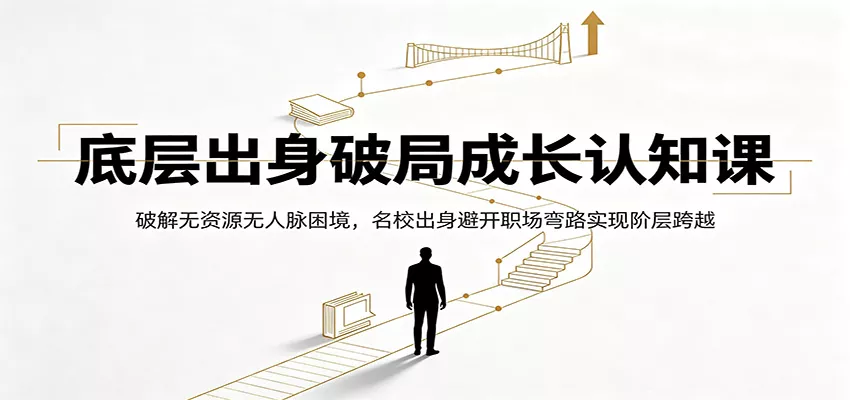 底层出身破局成长认知课：破解无资源无人脉困境，名校出身避开职场弯路实现阶层跨越-泡泡网赚