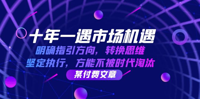 十年 一遇 市场机遇，明确指引方向，转换思维，坚定执行，方能不被时代…-泡泡网赚