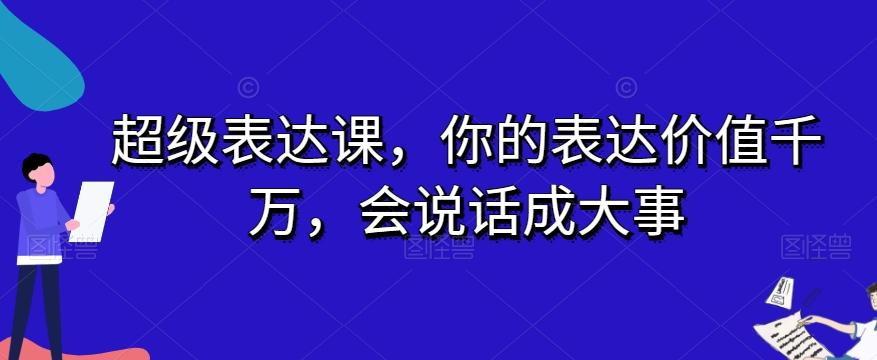 超级表达课，你的表达价值千万，会说话成大事-泡泡网赚
