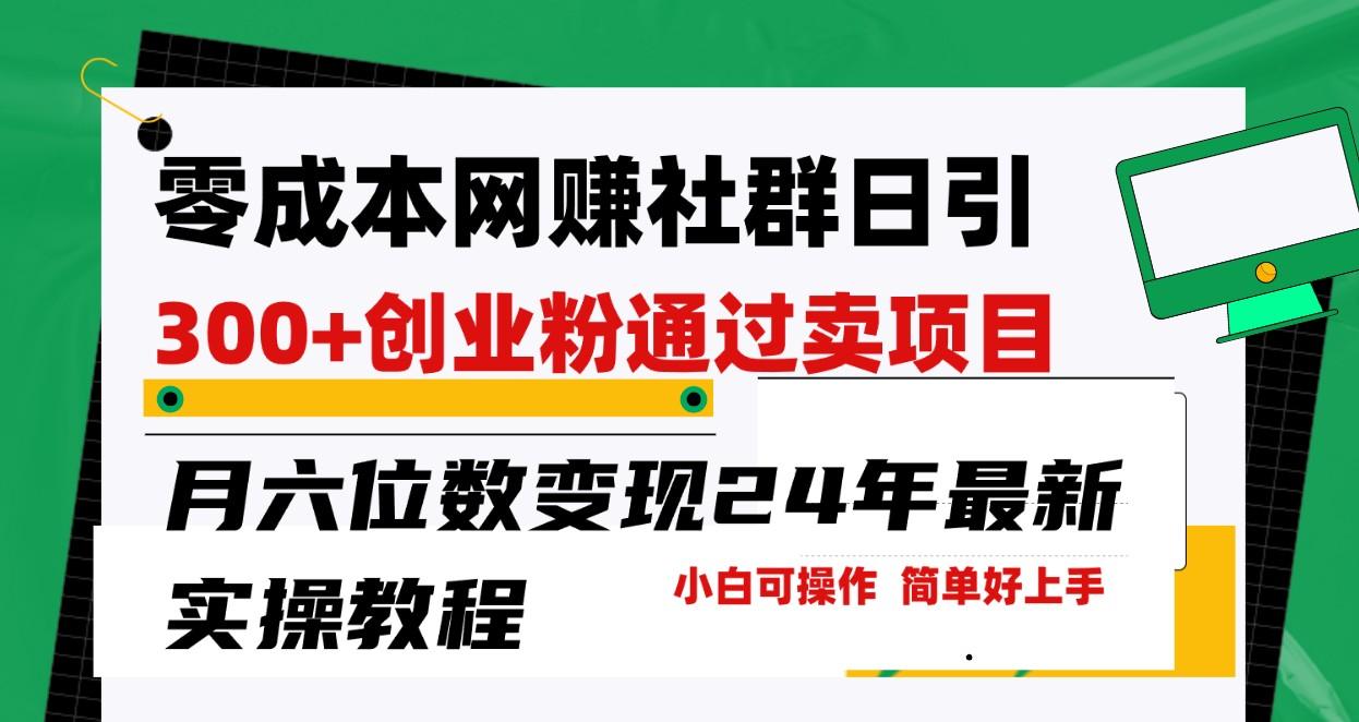 零成本网赚群日引300+创业粉，卖项目月六位数变现，门槛低好上手！24年最新方法-泡泡网赚
