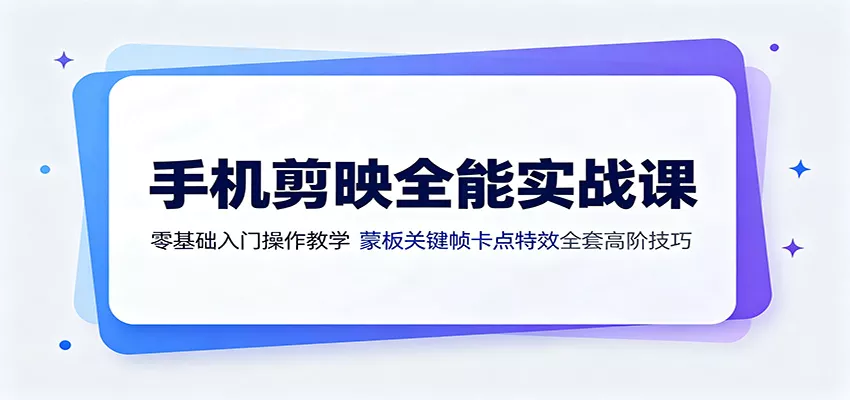 手机剪映全能实战课：零基础入门操作教学，蒙版关键帧卡点特效全套高阶技巧-泡泡网赚