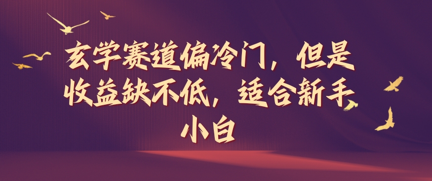 玄学赛道偏冷门，但是收益缺不低，适合新手小白【揭秘】-泡泡网赚