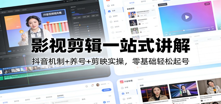 影视剪辑一站式讲解：抖音机制+养号+剪映实操，零基础轻松起号-泡泡网赚