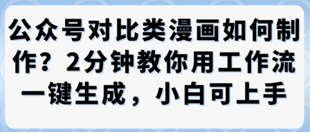 公众号对比类漫画制作教学，2分钟教你用工作流一键生成，小白可上手-泡泡网赚
