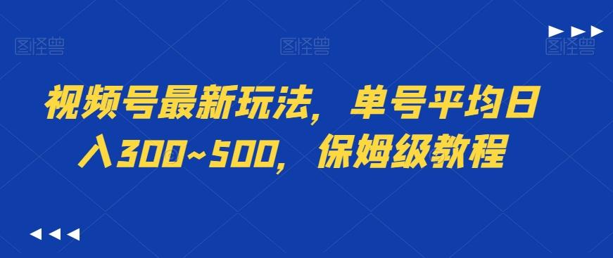 视频号最新玩法，单号平均日入300~500，保姆级教程-泡泡网赚