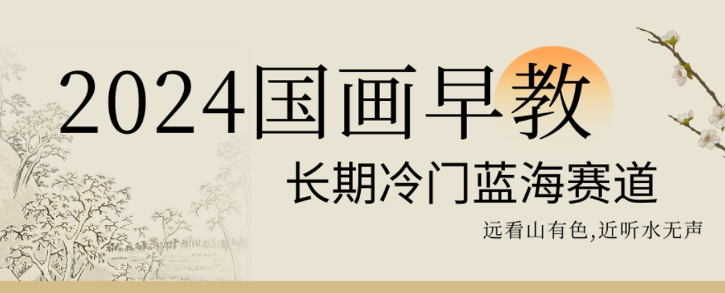 2024国画早教，长期冷门蓝海赛道【揭秘】-泡泡网赚